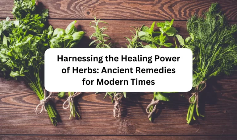 Harnessing the Healing Power of Herbs: Ancient Remedies for Modern Times